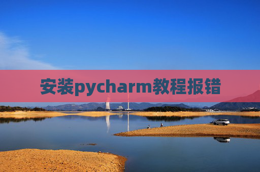 安装pycharm教程报错